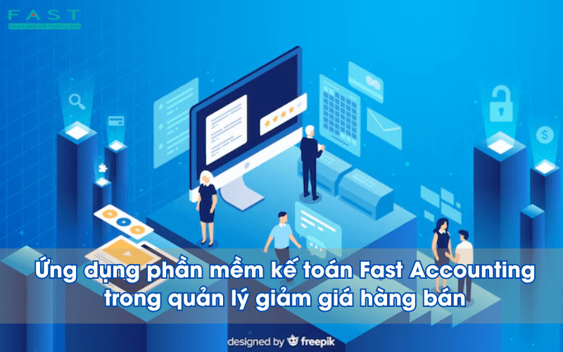 Phần mềm kế toán Fast Accounting - phương án tối ưu trong quản lý giảm giá hàng bán