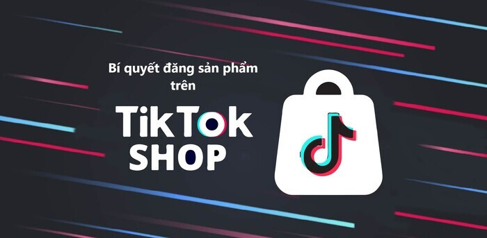 Cách đăng sản phẩm lên TikTok Shop chuẩn, duyệt nhanh nhất 