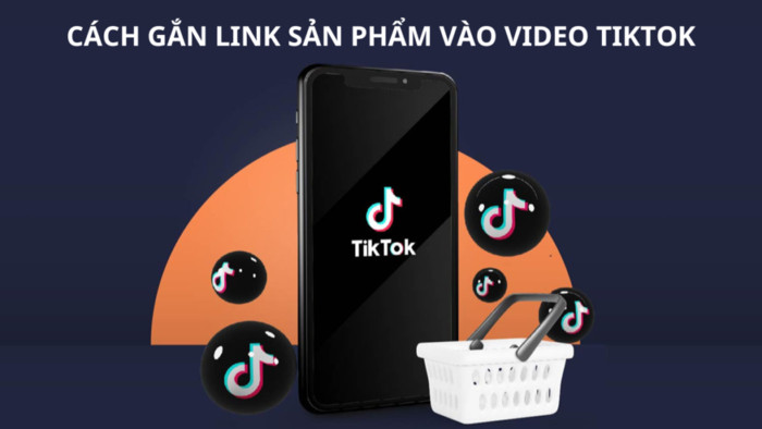 Cách gắn link sản phẩm vào video TikTok đơn giản nhất để kinh doanh