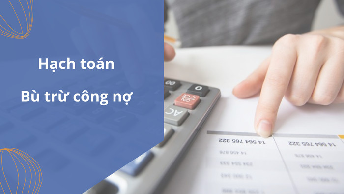 Cấn trừ công nợ là gì? Cách hạch toán cấn trừ công nợ chi tiết nhất