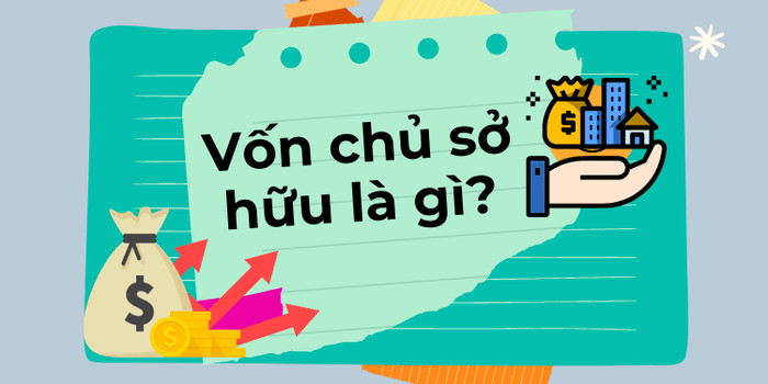 Vốn chủ sở hữu là gì? Tổng hợp kiến thức quan trọng về vốn chủ sở hữu