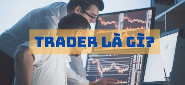 Trader là gì? 5 yếu tố để trở thành một Trader chuyên nghiệp