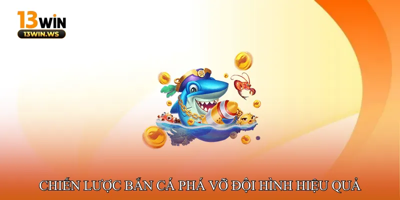 Bắn Cá Phá Vỡ Đội Hình